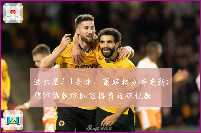 波尔图3-1告捷,葡超积分榜更新:穆帅执教球队距榜首近双位数