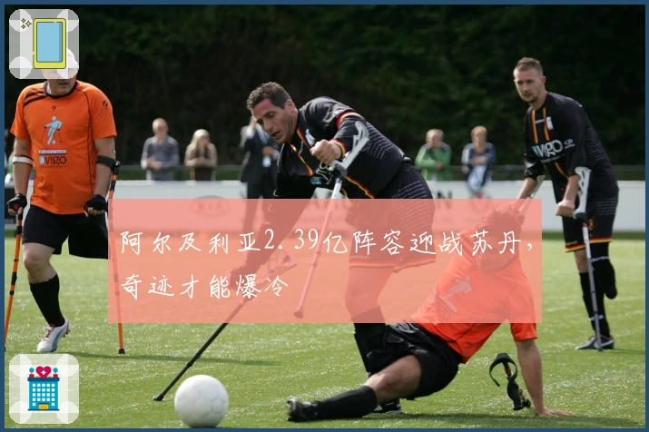 阿尔及利亚2.39亿阵容迎战苏丹，奇迹才能爆冷