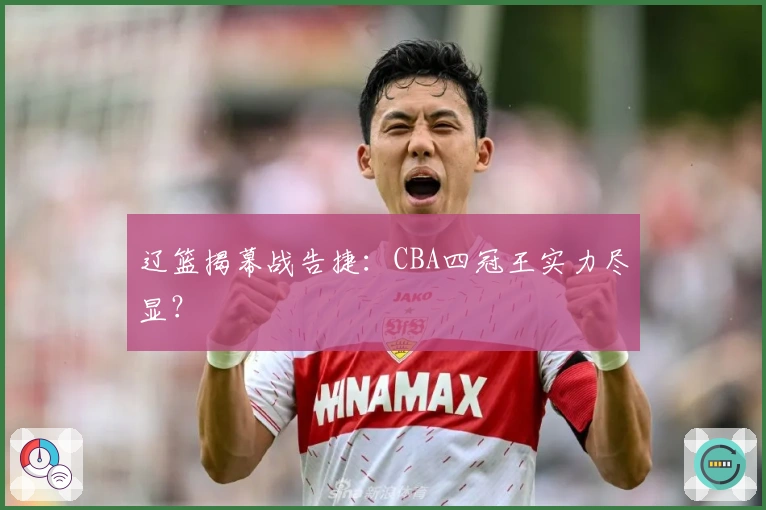 辽篮揭幕战告捷：CBA四冠王实力尽显？